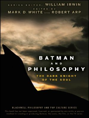 [Blackwell Philosophy and Pop Culture 09] • Batman and Philosophy · the Dark Knight of the Soul (The Blackwell Philosophy and Pop Culture Series)